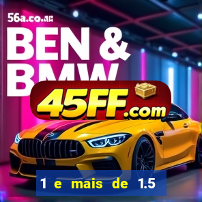 1 e mais de 1.5 o que significa